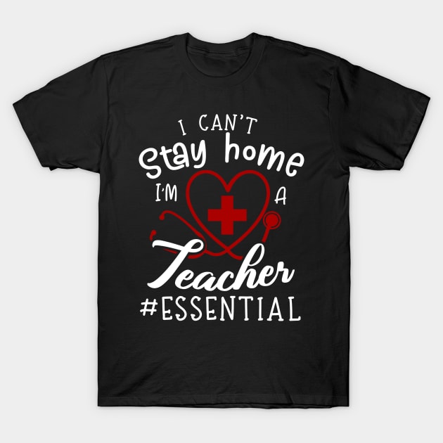 I Can't Stay Home I'm A Teacher T-Shirt by Pelman